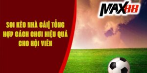 Soi Kèo Nhà Cái| Tổng Hợp Cách Chơi Hiệu Quả Cho Hội Viên