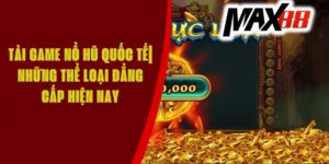 Tải Game Nổ Hũ Quốc Tế| Những Thể Loại Đẳng Cấp Hiện Nay