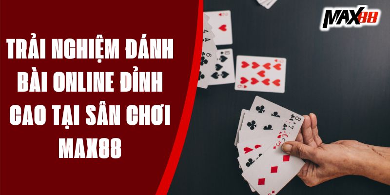 Trải Nghiệm Đánh Bài Online Đỉnh Cao Tại Sân Chơi Max88