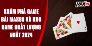 Khám Phá Game Bài Online Max88 Và Kho Game Chất Lượng Nhất 2024