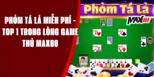 Phỏm Tá Lả Miễn Phí - Top 1 Trong Lòng Game Thủ MAX88