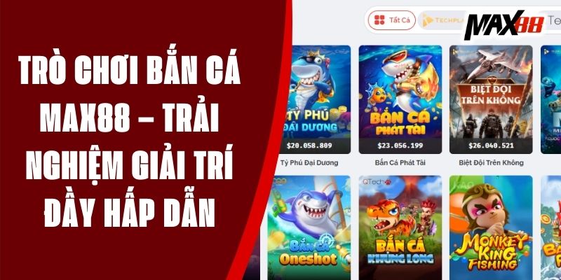 Trò Chơi Bắn Cá Max88 – Trải Nghiệm Giải Trí Đầy Hấp Dẫn