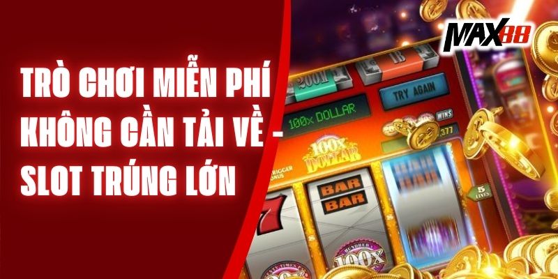 Trò Chơi Miễn Phí Không Cần Tải Về - Slot Trúng Lớn tại Max88